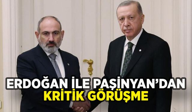 Erdoğan ile Paşinyan'dan kritik görüşme