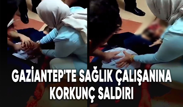 Gaziantep'te sağlık çalışanına korkunç saldırı: Ortalık kan gölüne döndü!