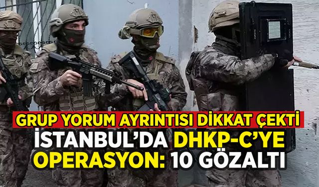 İstanbul'da DHKP-C'ye operasyon: 10 gözaltı