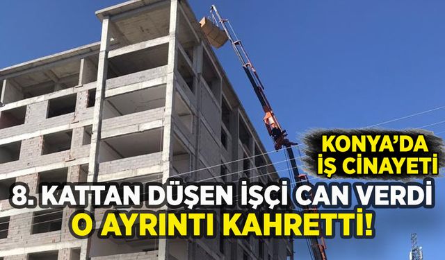 Konya'da inşaat işçisinin feci ölümü: O ayrıntı kahretti!