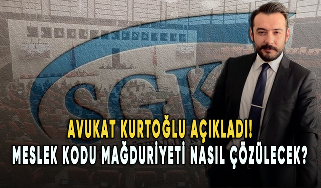 Meslek kodu mağduriyeti nasıl çözülecek? Avukat Ahmet Faruk Kurtoğlu açıkladı...