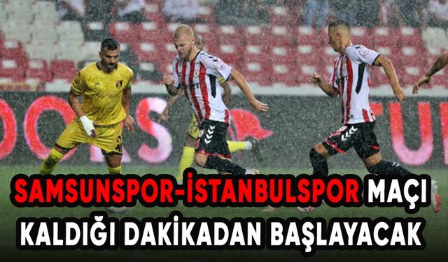 Yoğun yağış nedeniyle ertelenen Samsunspor-İstanbulspor maçı 8 Kasım'da oynanacak!