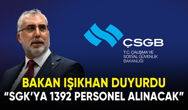 Bakan Işıkhan açıkladı: "SGK'ya 1392 personel alınacak"
