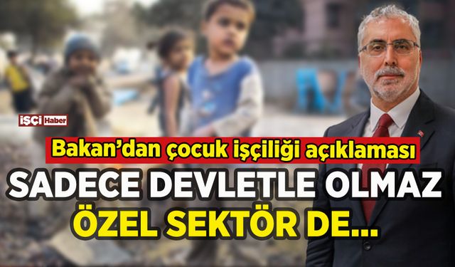 Bakan Işıkhan'dan çocuk işçiliğiyle ilgili kritik açıklama: Sadece devletle olmaz