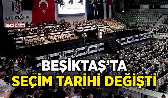 Beşiktaş'ta seçim tarihi değişti