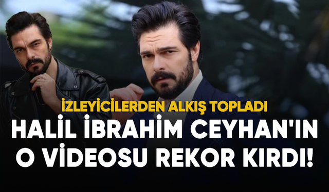 Halil İbrahim Ceyhan'ın o videosu rekor kırdı!