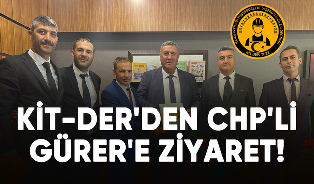 KİT-DER'den CHP'li Gürer'e ziyaret!