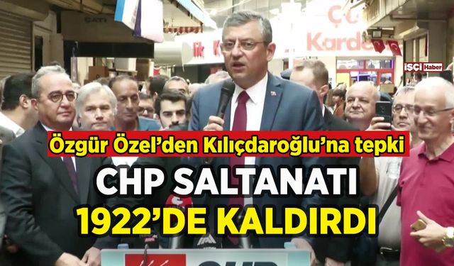 Özgür Özel'den Kılıçdaroğluna tepki: CHP saltanatı kaldırdı