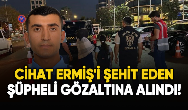 Polis memuru Cihat Ermiş'i şehit eden şüpheli gözaltına alındı!