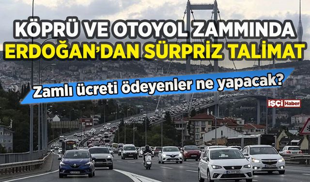 Köprü ve otoyol zamlarında Erdoğan'dan sürpriz talimat