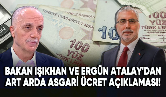 Bakan Işıkhan ve Ergün Atalay'dan art arda asgari ücret açıklaması!