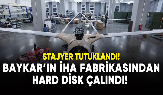 Baykar'ın İHA fabrikasından hard disk çalındı: Stajyer tutuklandı!