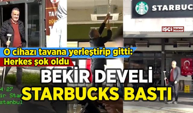Bekir Develi Starbucks bastı: Tavana yerleştirip gitti!