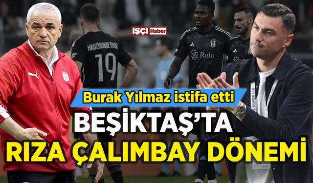Beşiktaş'ta Burak Yılmaz istifa etti: Yeni teknik direktör Rıza Çalımbay oldu