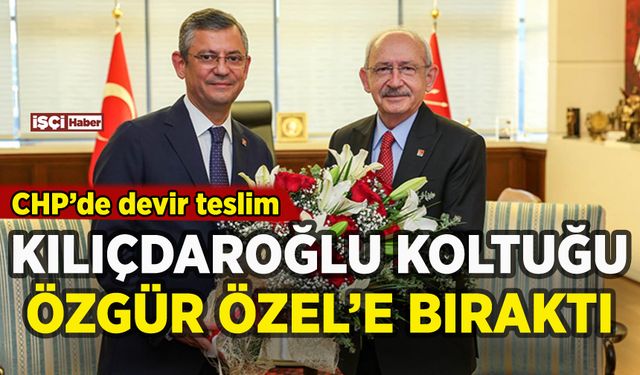 CHP'de devir teslim: Kılıçdaroğlu koltuğu Özgür Özel'e bıraktı
