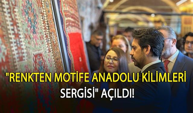 "Renkten Motife Anadolu Kilimleri Sergisi" açıldı!