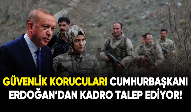 Güvenlik korucuları Cumhurbaşkanı Erdoğan'dan kadro talep ediyor!