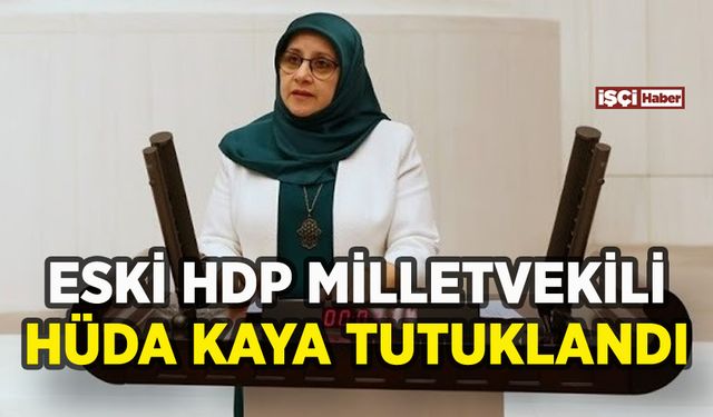 Eski HDP İstanbul Milletvekili Hüda Kaya tutuklandı