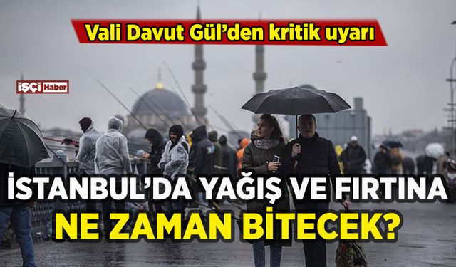 İstanbul'da yağmurlu hava ne zaman bitecek? Vali'den kritik uyarı
