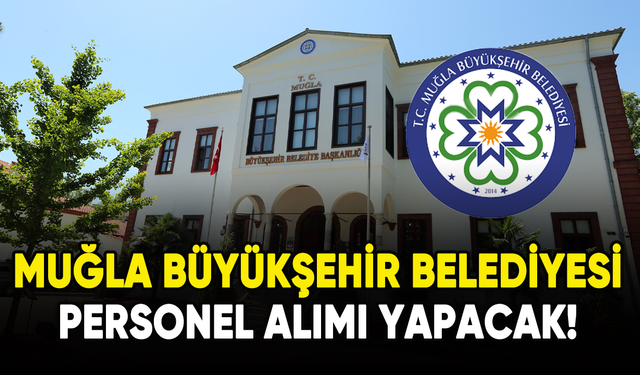 Muğla Büyükşehir Belediyesi personel alacak!