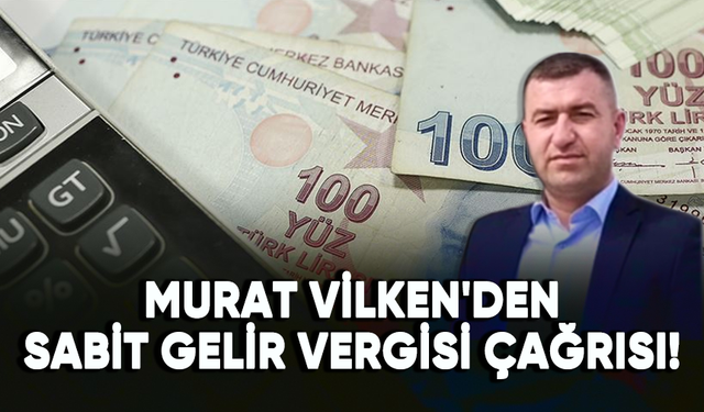 Murat Vilken'den sabit gelir vergisi çağrısı!
