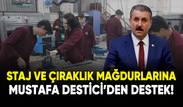Staj ve Çıraklık mağdurlarına Mustafa Destici'den destek!