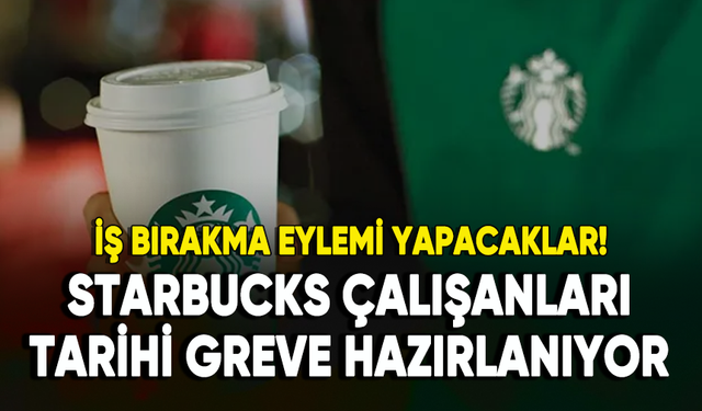 Starbucks çalışanları greve hazırlanıyor: İş bırakma eylemi yapacaklar!