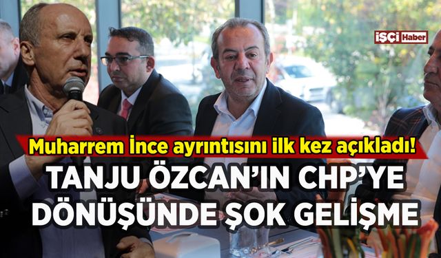 Tanju Özcan'ın CHP'ye dönüşünde şok gelişme: Muharrem İnce ayrıntısını ilk kez açıkladı