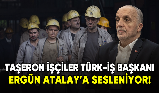 Taşeron işçiler Türk-İş Başkanı Ergün Atalay'a sesleniyor