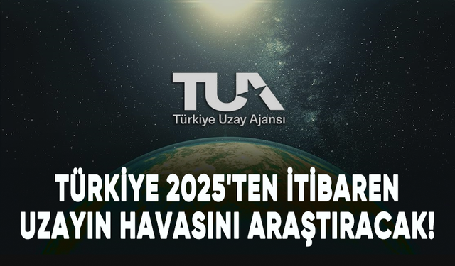 Türkiye 2025'ten itibaren uzayın havasını araştıracak!