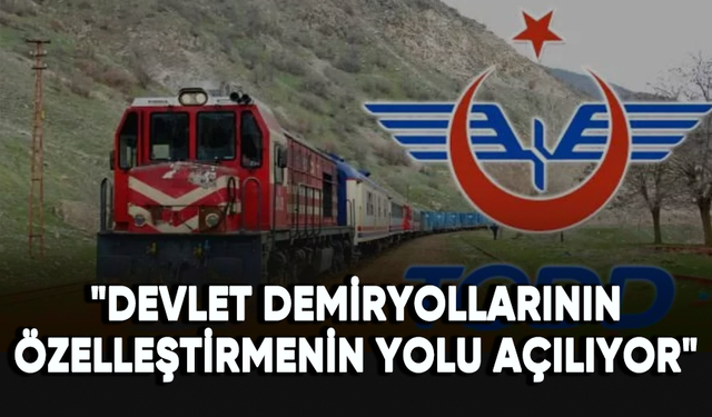Türkiye Cumhuriyeti Devlet Demiryolları (TCDD) özelleştirilecek mi?