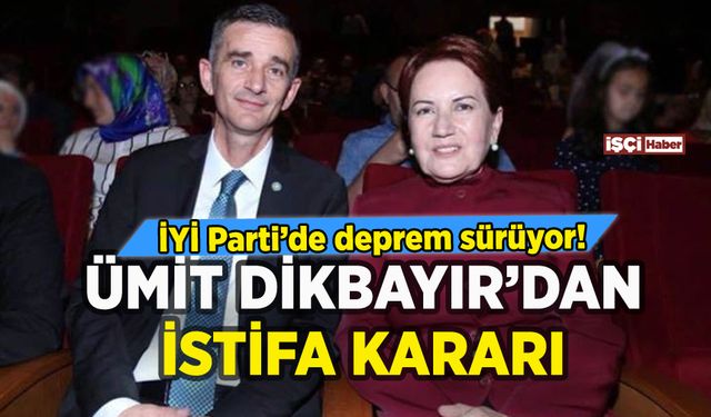 İYİ Parti'de bir istifa daha: Ümit Dikbayır'dan flaş açıklama