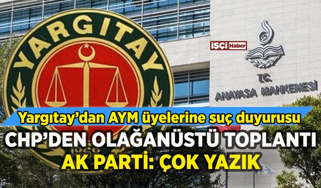 Yargıtay'ın AYM suç duyurusu sonrası AK Parti ve CHP'den kritik açıklamalar