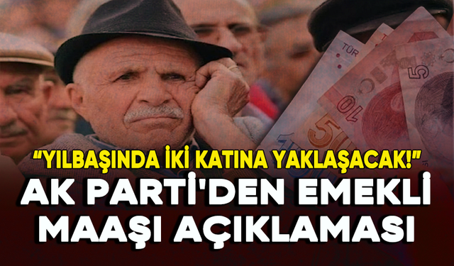 AK Parti'den emekli maaşı açıklaması: Yılbaşında iki katına yaklaşacak!