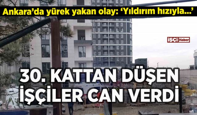 Ankara'da 30. kattan düşen işçiler can verdi
