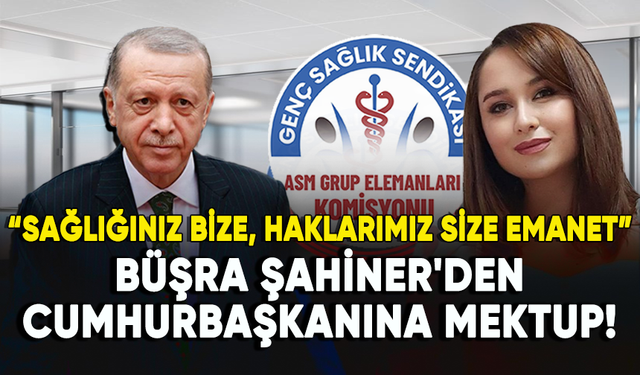 Genç Sağlık Sendikası ASM Grup Elemanları Komisyon Başkanı Büşra Şahiner'den Cumhurbaşkanı Erdoğan'a mektup!