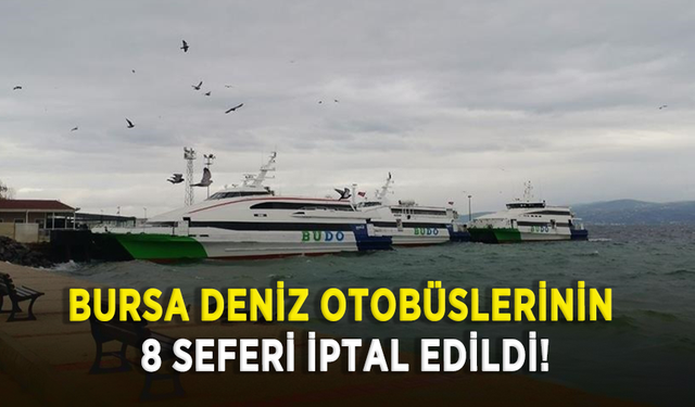 Bursa Deniz Otobüslerinin 8 seferi iptal edildi!