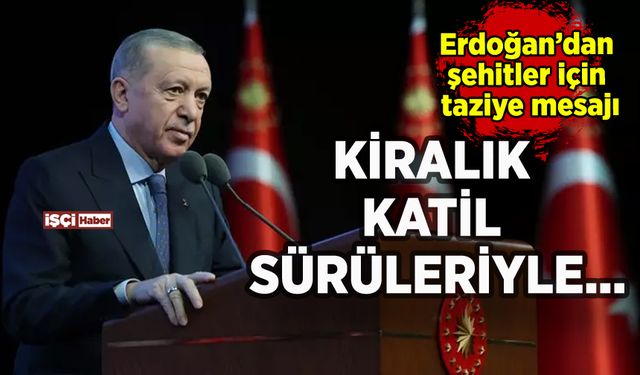 Erdoğan'dan şehitler için taziye mesajı: "Kiralık katil sürüleriyle..."