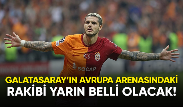 Galatasaray'ın Avrupa arenasındaki rakibi yarın belli olacak!