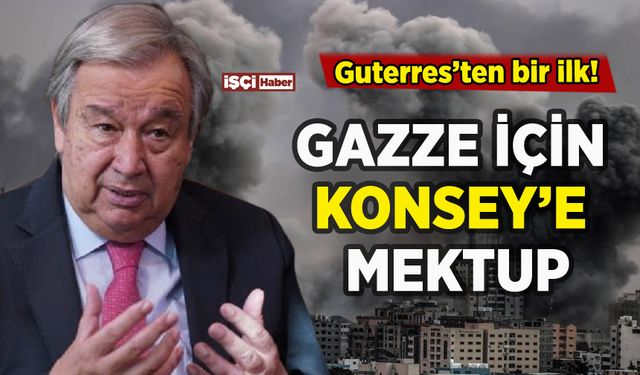 Guterres'ten bir ilk: Gazze için mektup gönderdi