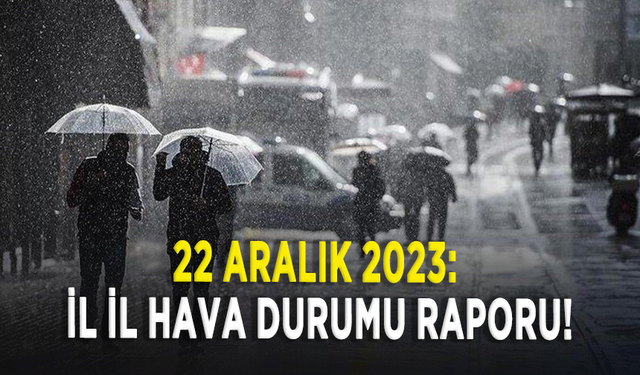22 Aralık 2023: İl il hava durumu raporu!