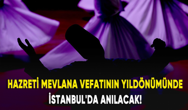 Hazreti Mevlana vefatının yıldönümünde İstanbul'da anılacak!