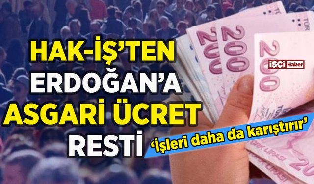 HAK-İŞ'ten Erdoğan'a asgari ücret resti: İşleri daha da karıştırır!
