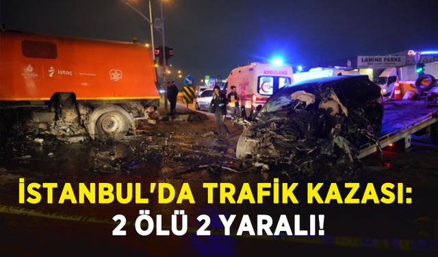 İstanbul'da trafik kazası: 2 ölü 2 yaralı!