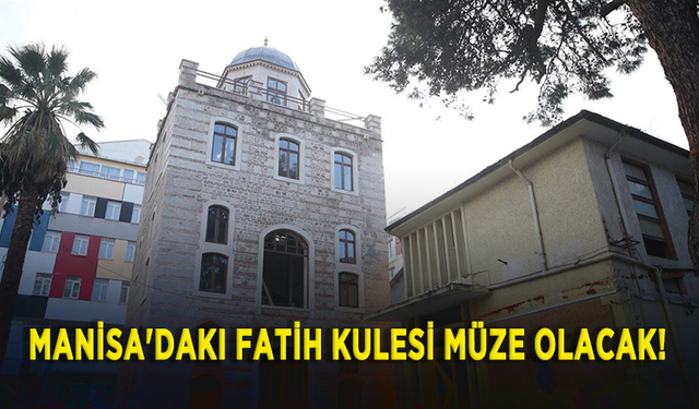 Manisa'daki Fatih Kulesi müze olacak!