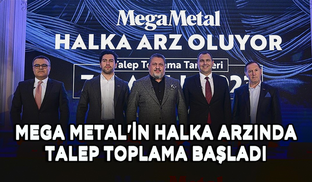 Mega Metal'in halka arzında talep toplama başladı
