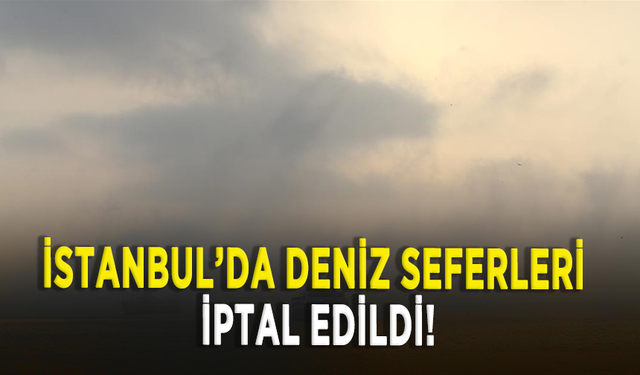 İstanbul'da 17 aralık günü deniz seferleri iptal edildi!