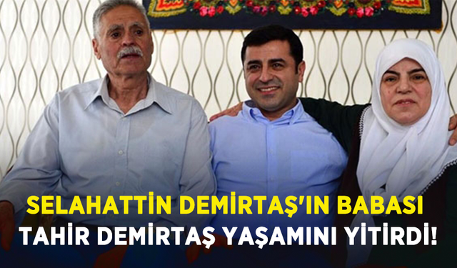 Selahattin Demirtaş'ın babası Tahir Demirtaş yaşamını yitirdi!