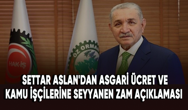 Öz Orman-İş sendikası Genel Başkanı Settar Aslan'dan kamu işçilerine seyyanen zam ve asgari ücret açıklaması