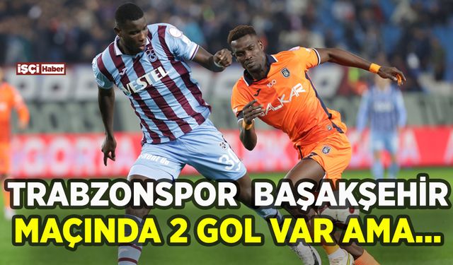 Trabzonspor Başakşehir maçında 2 gol var ama...